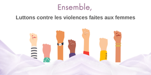 Ensemble, Luttons contre les Violences Faites aux Femmes !